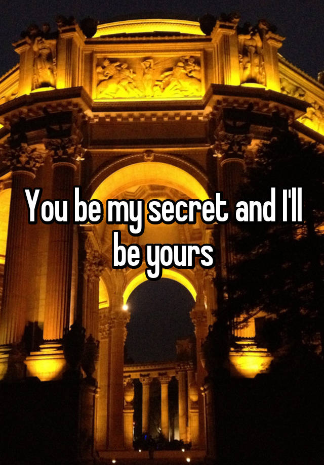 You be my secret and I'll be yours