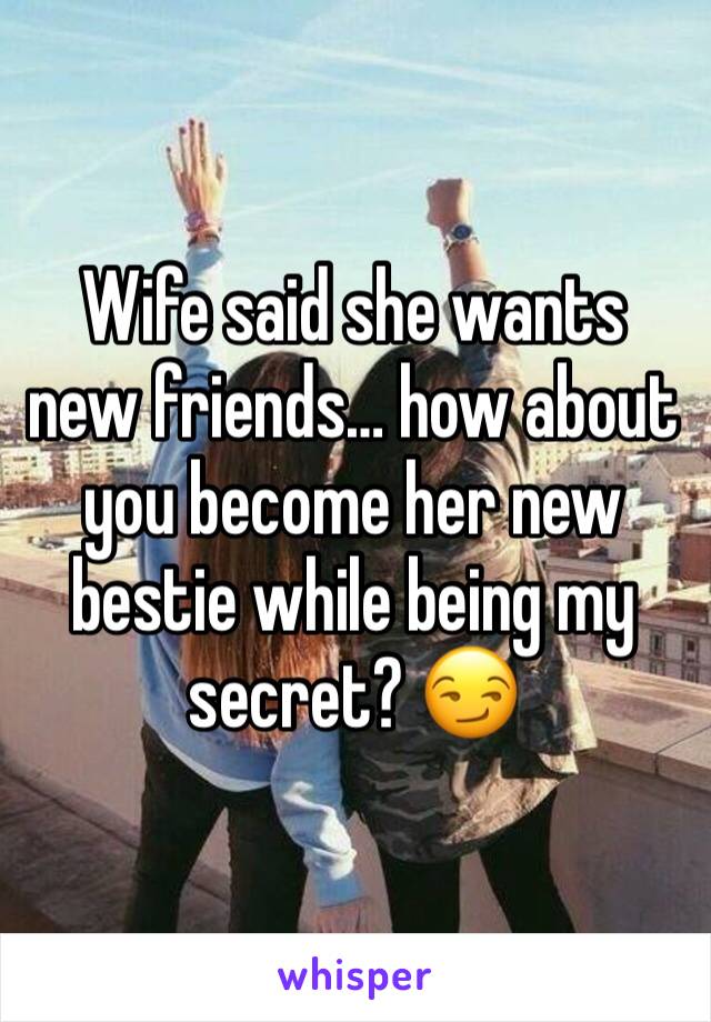 Wife said she wants new friends… how about you become her new bestie while being my secret? 😏