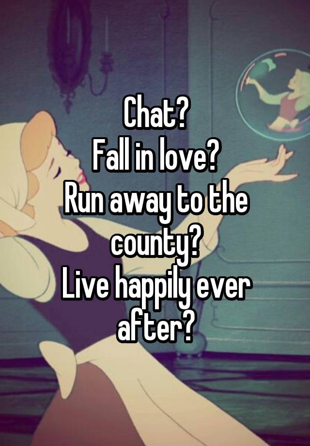 Chat?
Fall in love?
Run away to the county?
Live happily ever after?