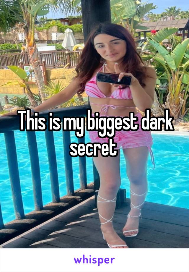 This is my biggest dark secret 
