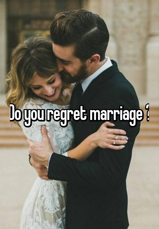 Do you regret marriage ?