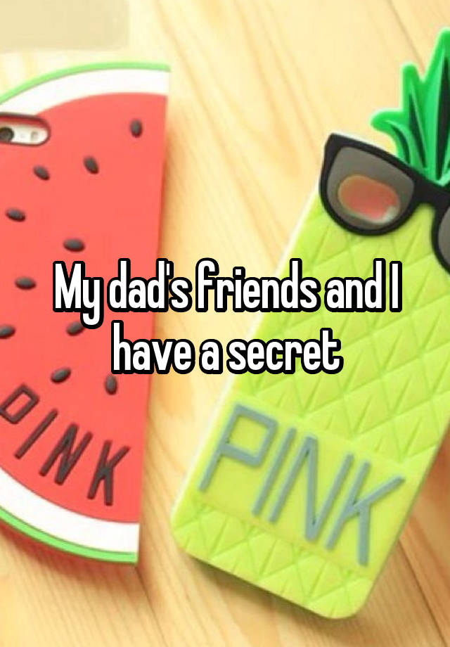 My dad's friends and I have a secret