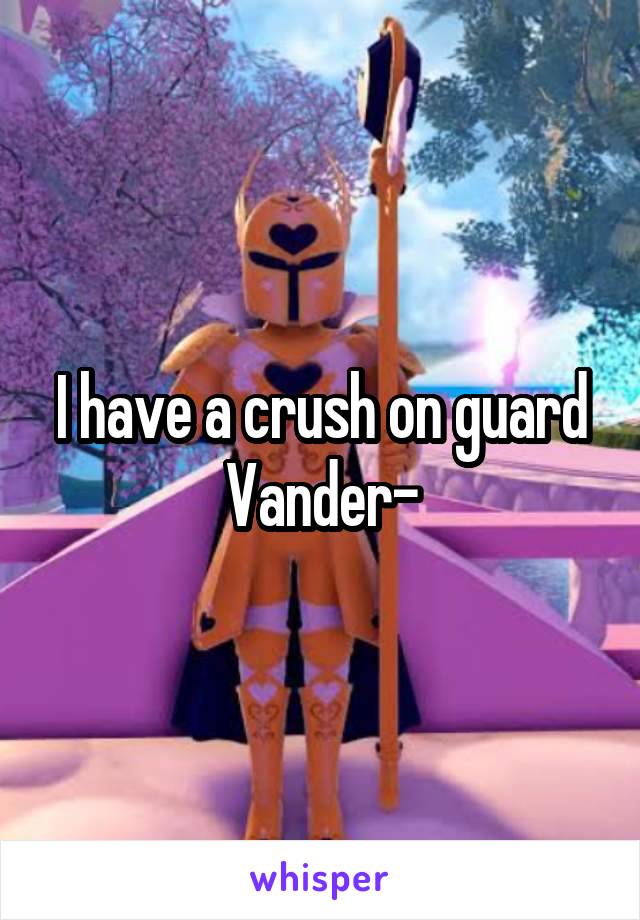 I have a crush on guard Vander-