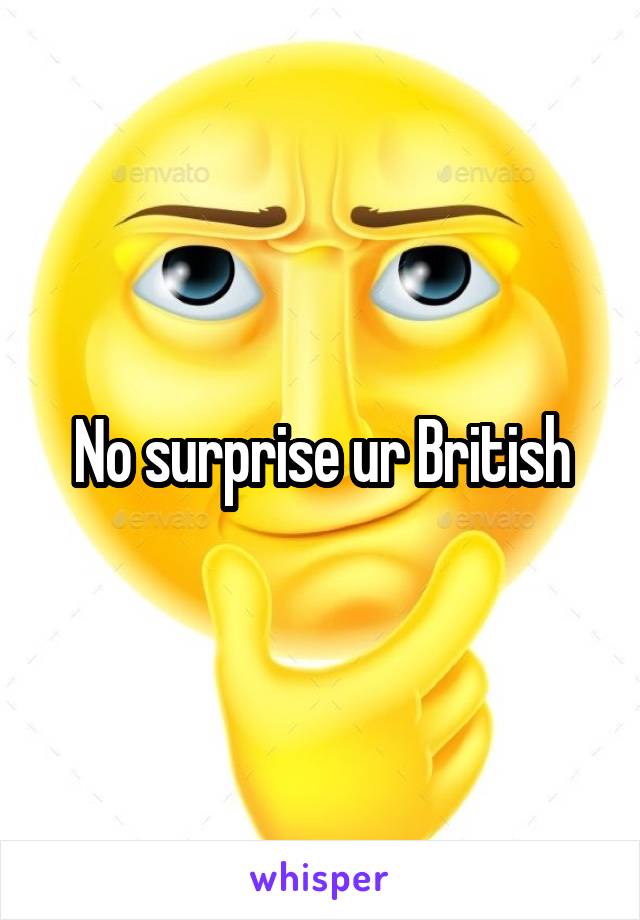 No surprise ur British