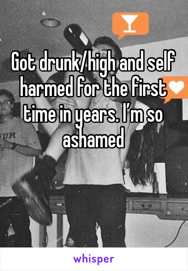 Got drunk/high and self harmed for the first time in years. I’m so ashamed 