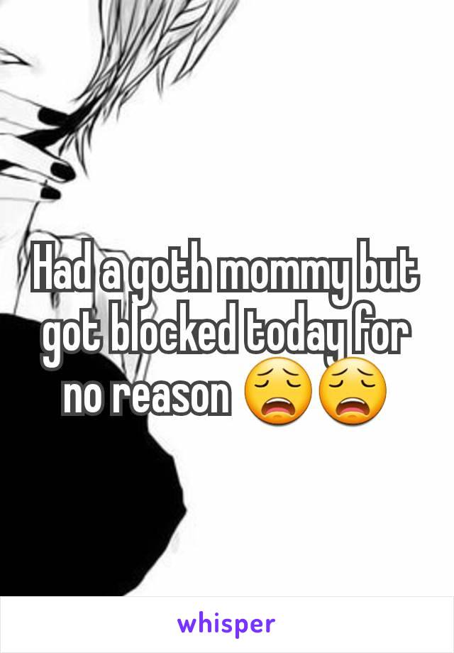 Had a goth mommy but got blocked today for no reason 😩😩