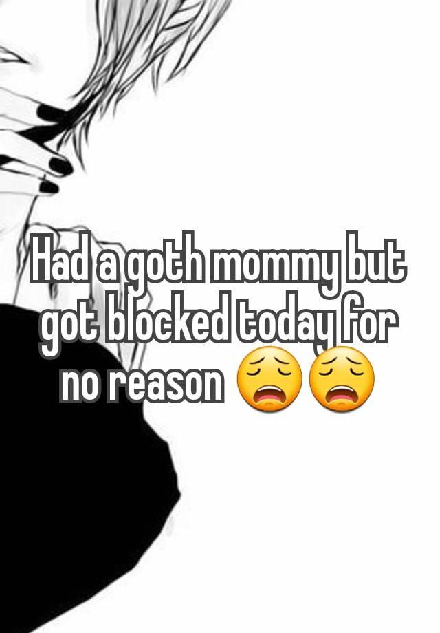 Had a goth mommy but got blocked today for no reason 😩😩