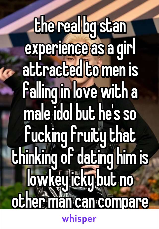 the real bg stan experience as a girl attracted to men is falling in love with a male idol but he's so fucking fruity that thinking of dating him is lowkey icky but no other man can compare