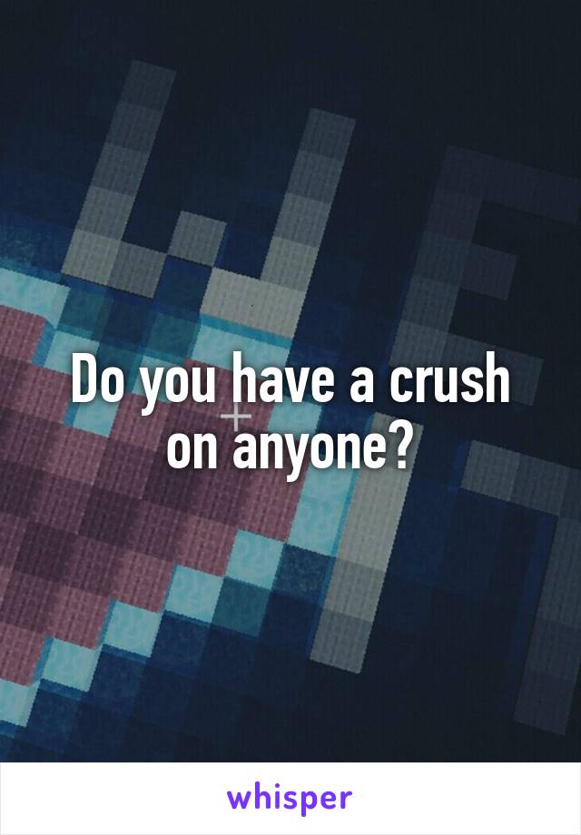 Do you have a crush on anyone?