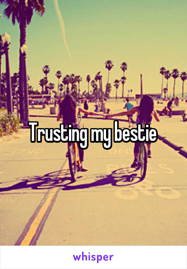 Trusting my bestie 