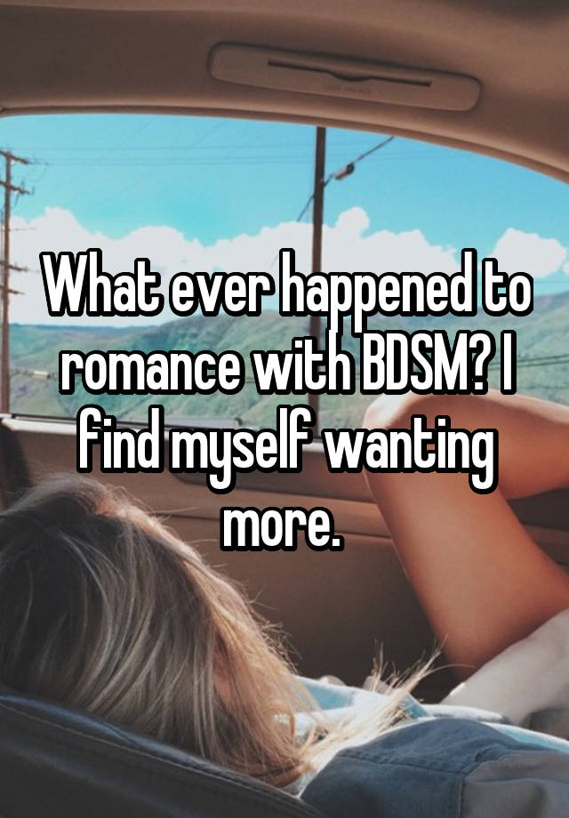 What ever happened to romance with BDSM? I find myself wanting more. 