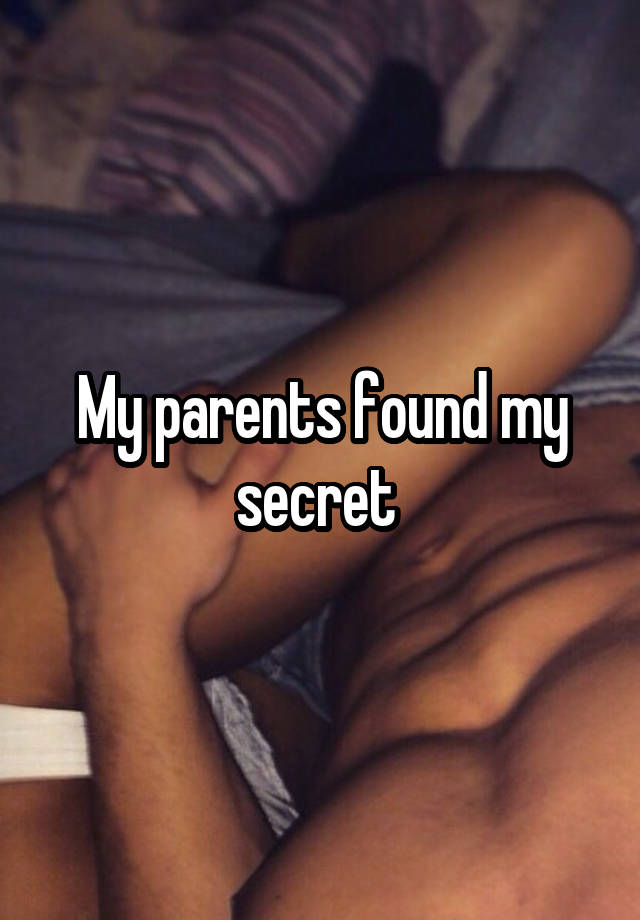 My parents found my secret 