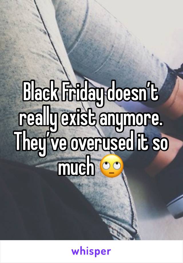 Black Friday doesn’t really exist anymore. They’ve overused it so much 🙄