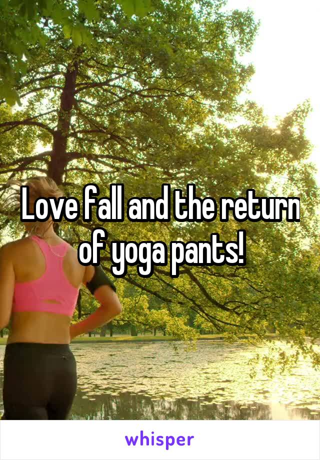 Love fall and the return of yoga pants!