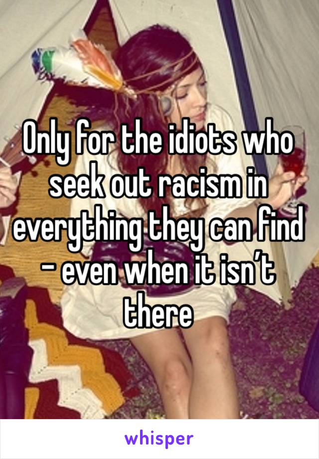 Only for the idiots who seek out racism in everything they can find - even when it isn’t there 