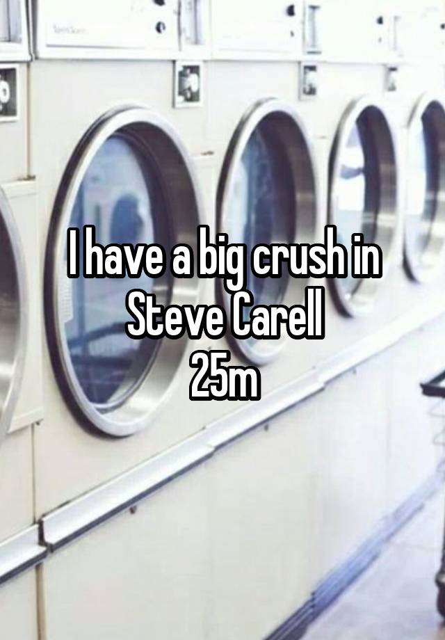 I have a big crush in Steve Carell
25m