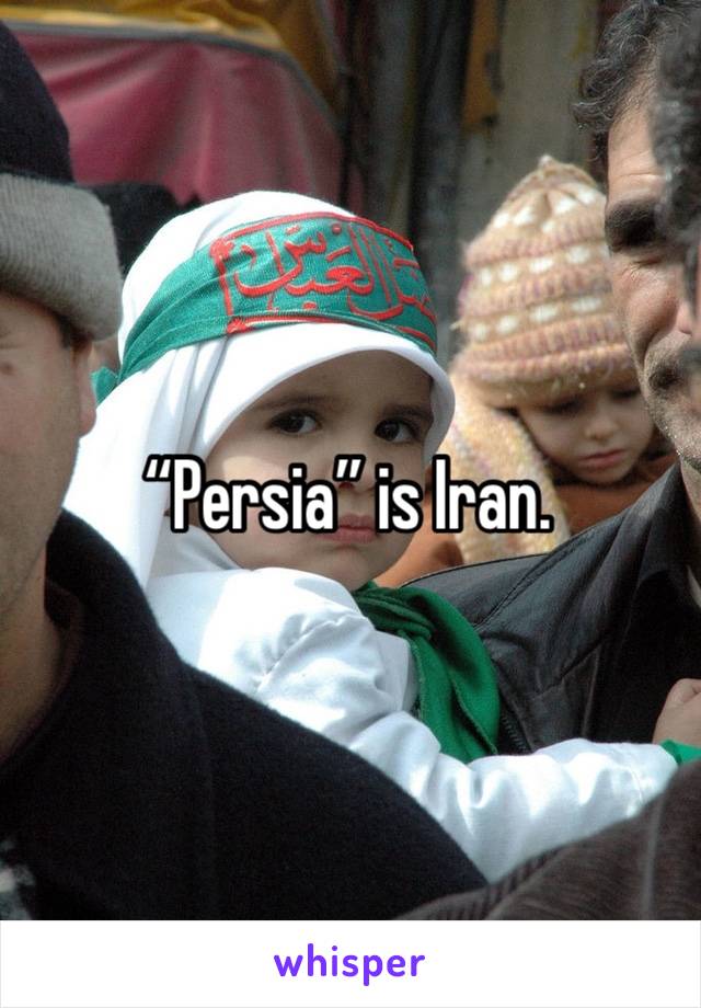 “Persia” is Iran. 