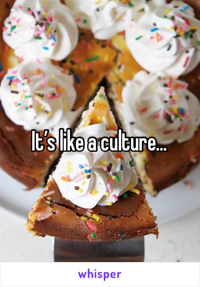 It’s like a culture…