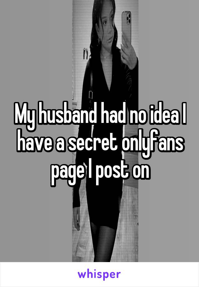 My husband had no idea I have a secret onlyfans page I post on