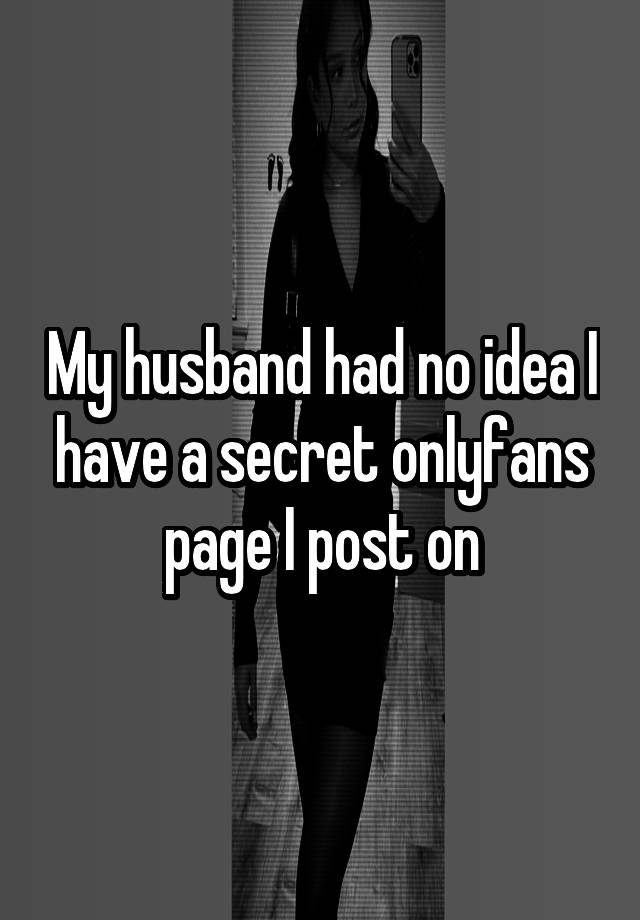 My husband had no idea I have a secret onlyfans page I post on