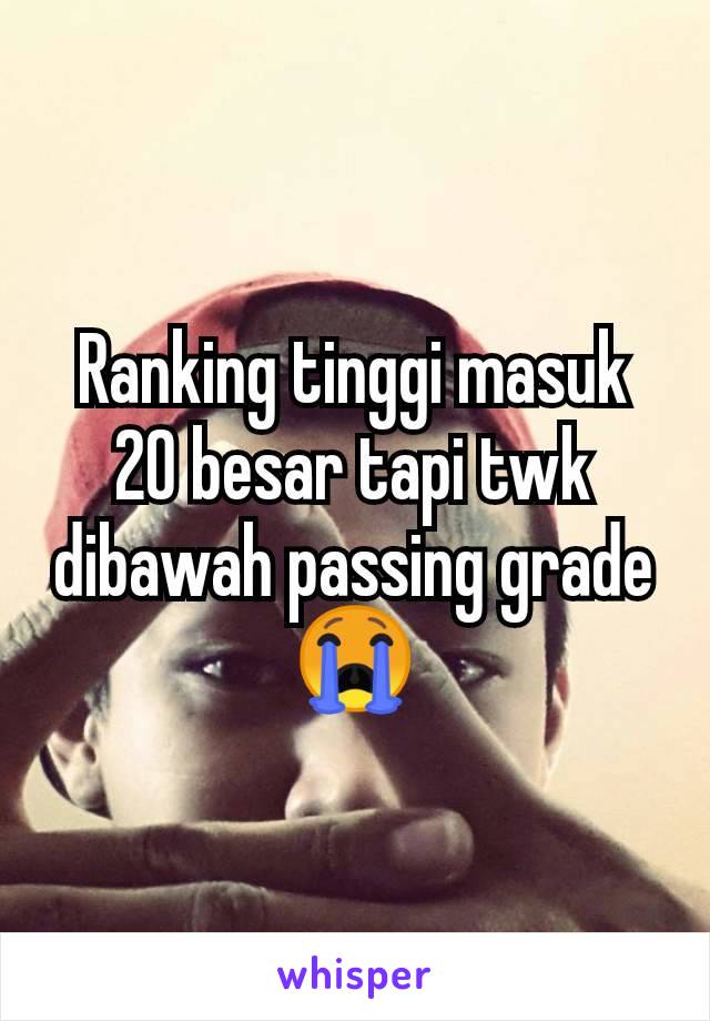 Ranking tinggi masuk 20 besar tapi twk dibawah passing grade 😭