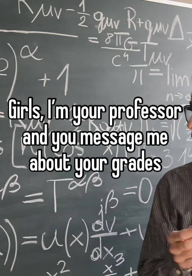 Girls, I’m your professor and you message me about your grades