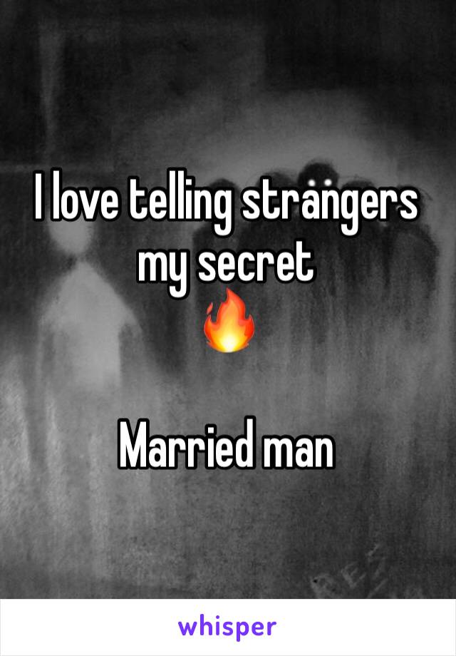 I love telling strangers my secret
🔥

Married man 