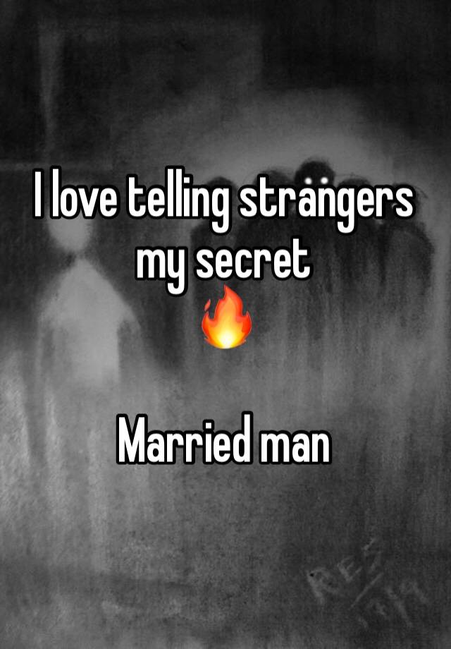 I love telling strangers my secret
🔥

Married man 