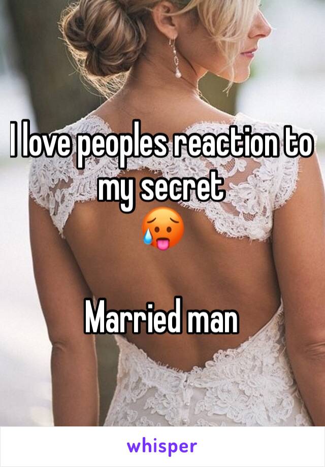 I love peoples reaction to my secret 
🥵

Married man