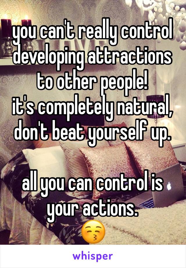 you can't really control developing attractions to other people! 
it's completely natural, don't beat yourself up.

all you can control is your actions.
😚