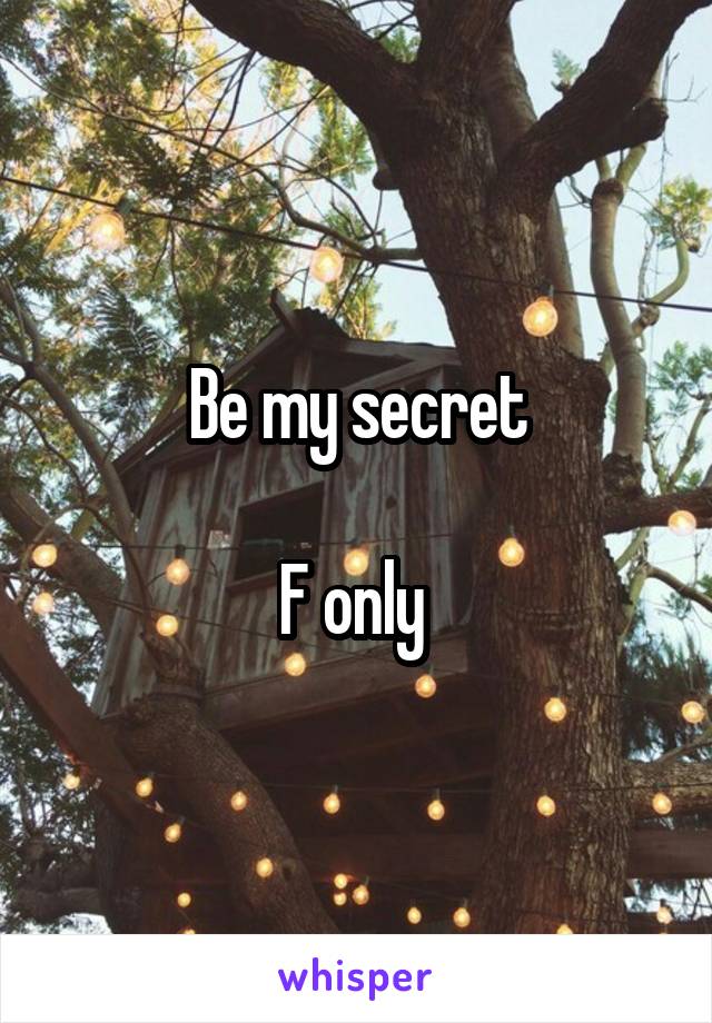 Be my secret

F only 