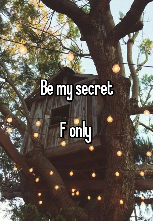 Be my secret

F only 