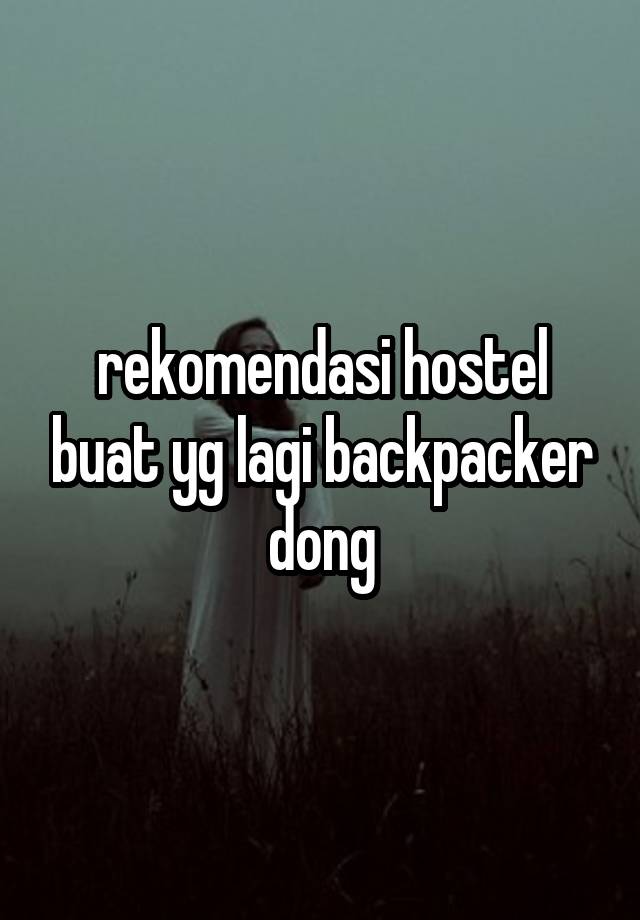 rekomendasi hostel buat yg lagi backpacker dong