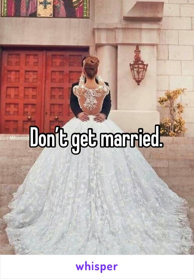 Don’t get married. 