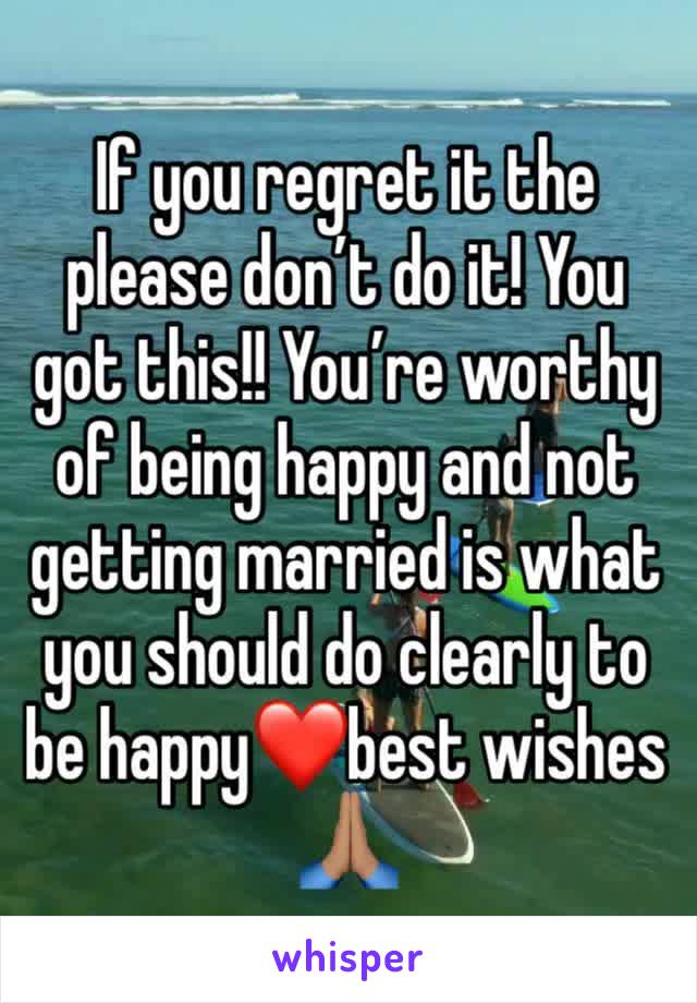 If you regret it the please don’t do it! You got this!! You’re worthy of being happy and not getting married is what you should do clearly to be happy❤️best wishes 🙏🏽