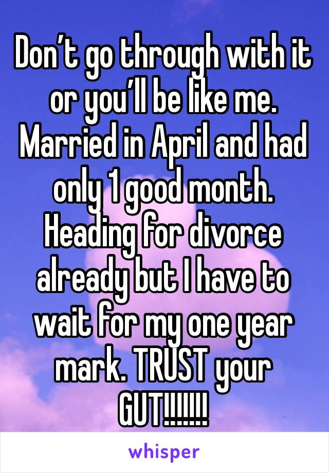 Don’t go through with it or you’ll be like me. Married in April and had only 1 good month. Heading for divorce already but I have to wait for my one year mark. TRUST your GUT!!!!!!!