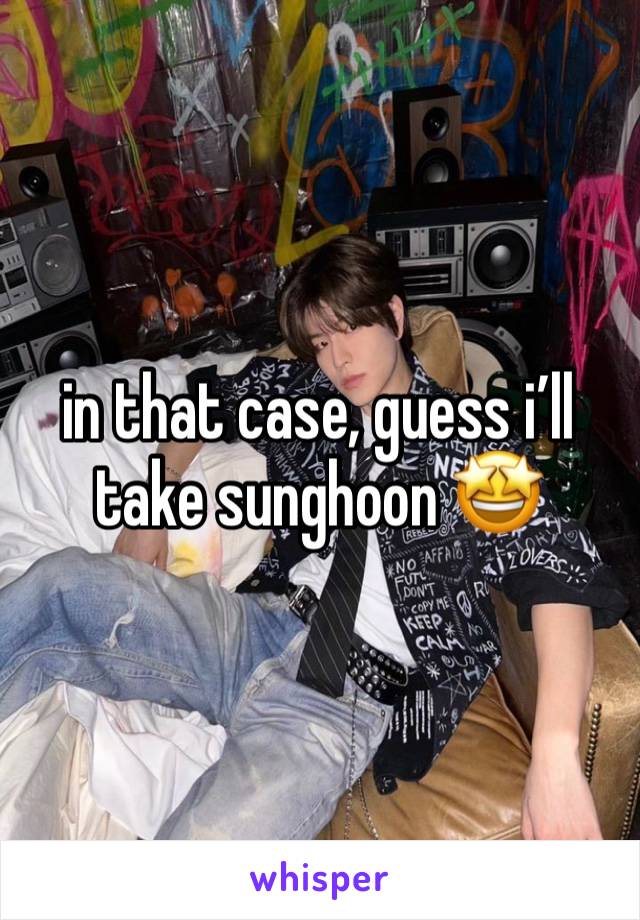 in that case, guess i’ll take sunghoon 🤩 