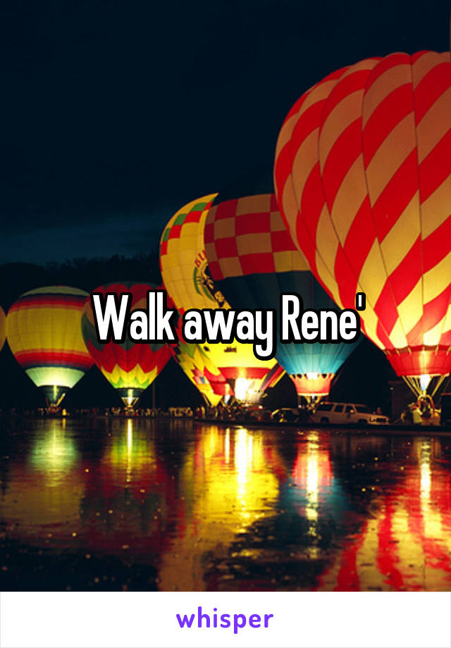 Walk away Rene'