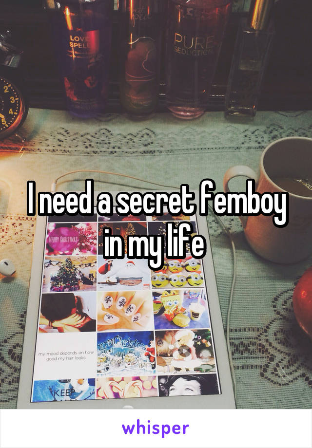 I need a secret femboy in my life 