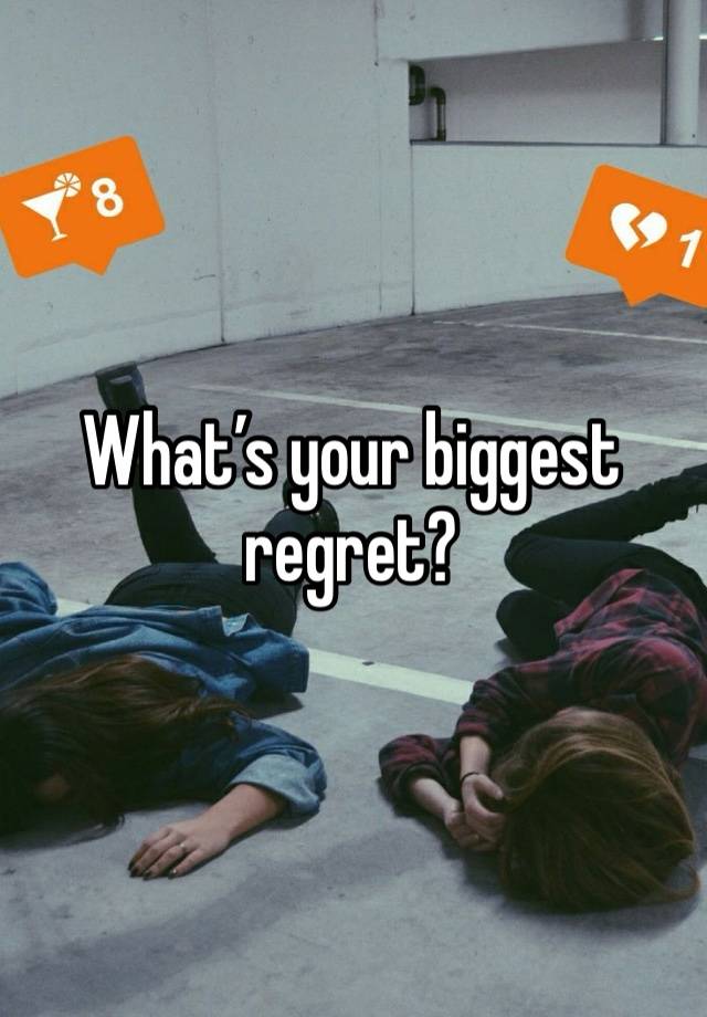 What’s your biggest regret?