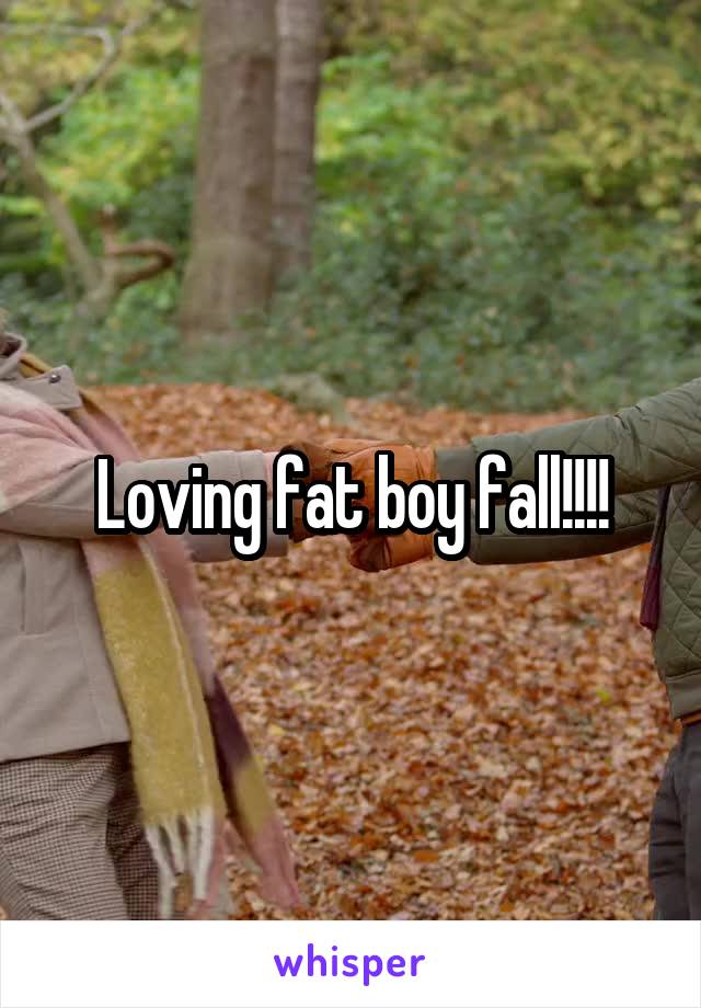 Loving fat boy fall!!!!