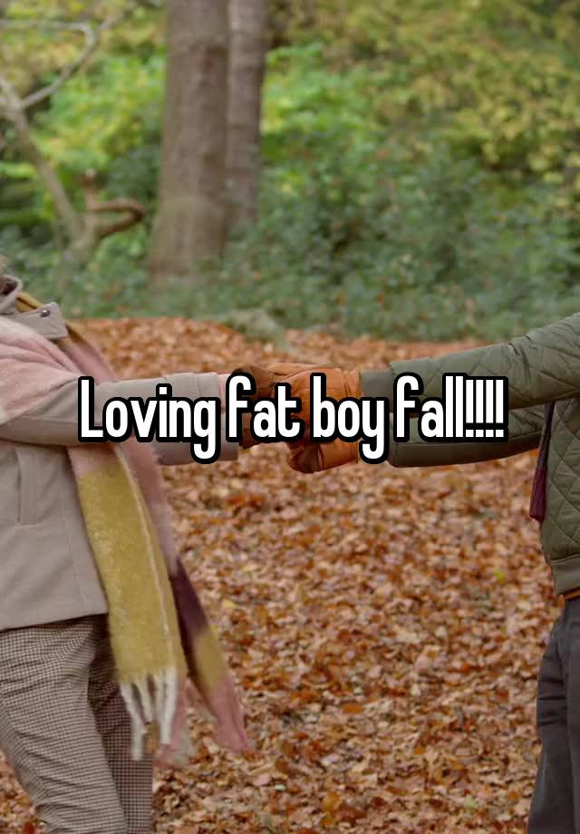 Loving fat boy fall!!!!