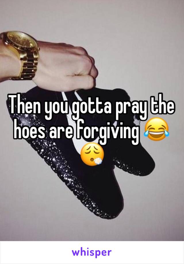 Then you gotta pray the hoes are forgiving 😂😮‍💨