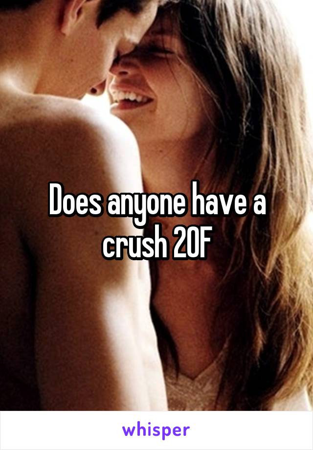 Does anyone have a crush 20F