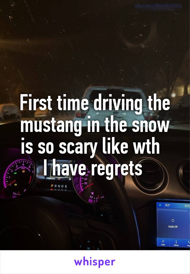 First time driving the mustang in the snow is so scary like wth  
I have regrets 