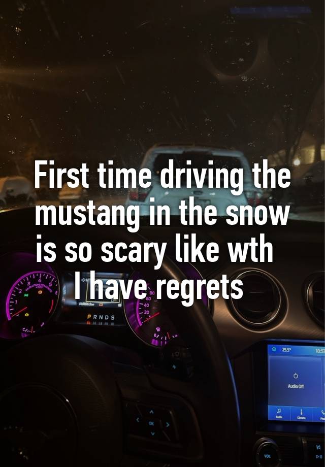 First time driving the mustang in the snow is so scary like wth  
I have regrets 