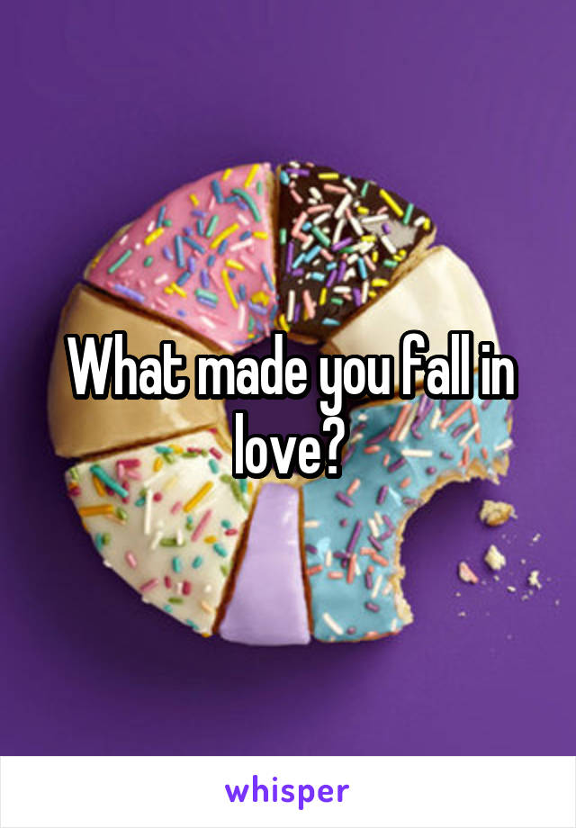 What made you fall in love?