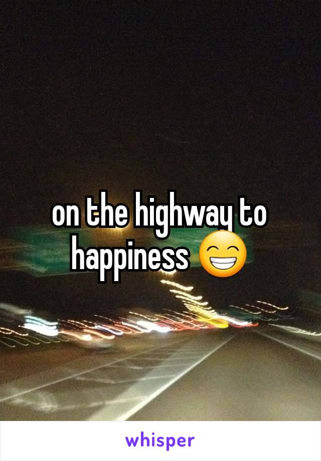 on the highway to happiness 😁