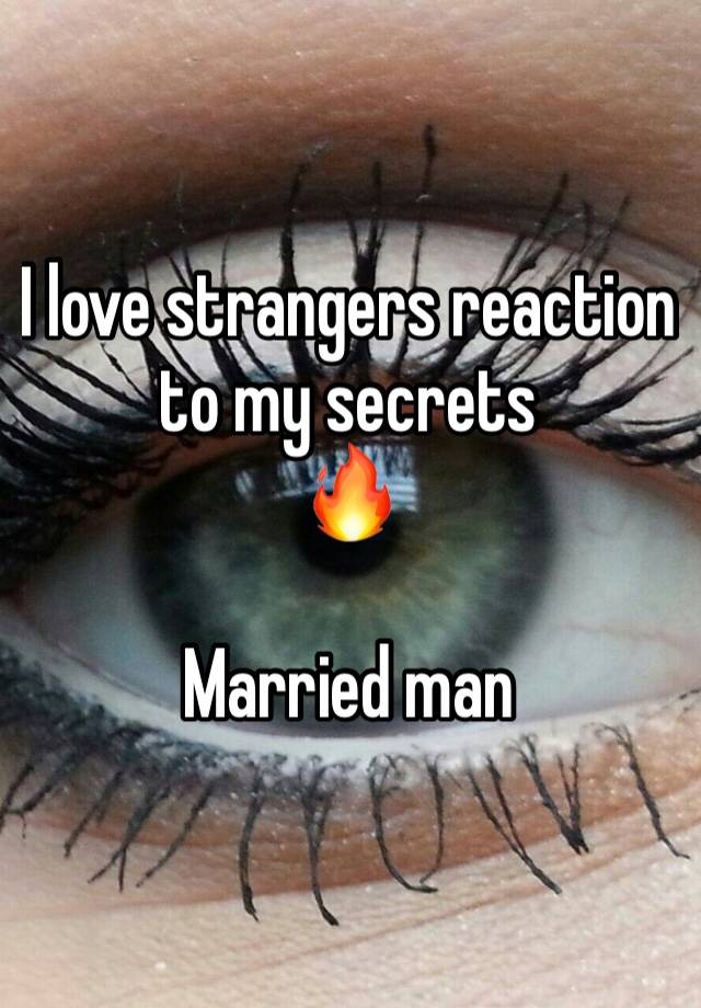 I love strangers reaction to my secrets
🔥

Married man