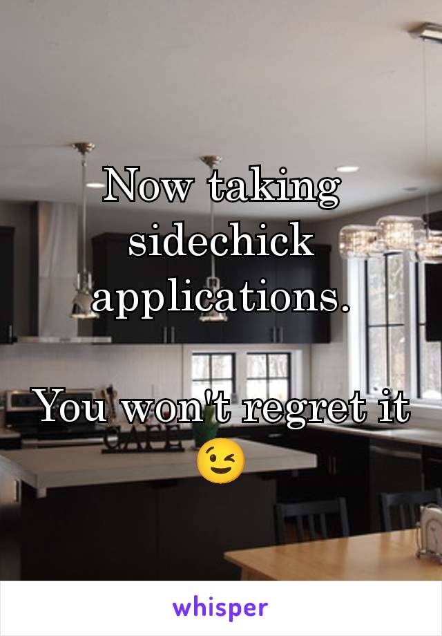 Now taking sidechick applications.

You won't regret it 😉